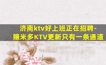 济南ktv好上班正在招聘-赚米多KTV更新只有一条通道